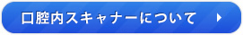 口腔内スキャナーについてはこちら